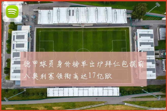 德甲球员身价榜单出炉拜仁包揽前八奥利塞领衔高达17亿欧