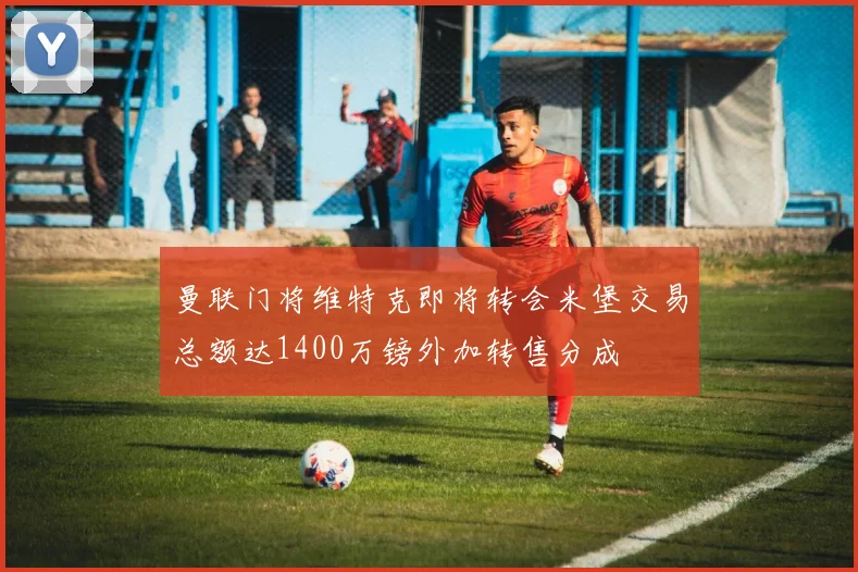 曼联门将维特克即将转会米堡交易总额达1400万镑外加转售分成